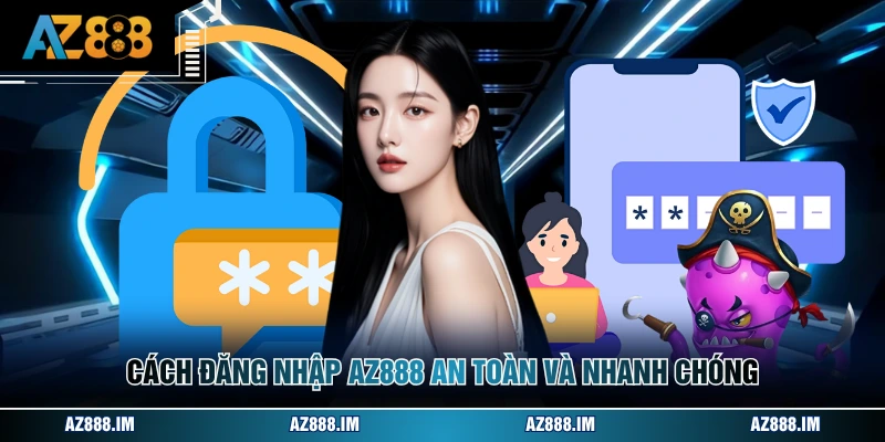 Cách đăng nhập AZ888 an toàn và nhanh chóng