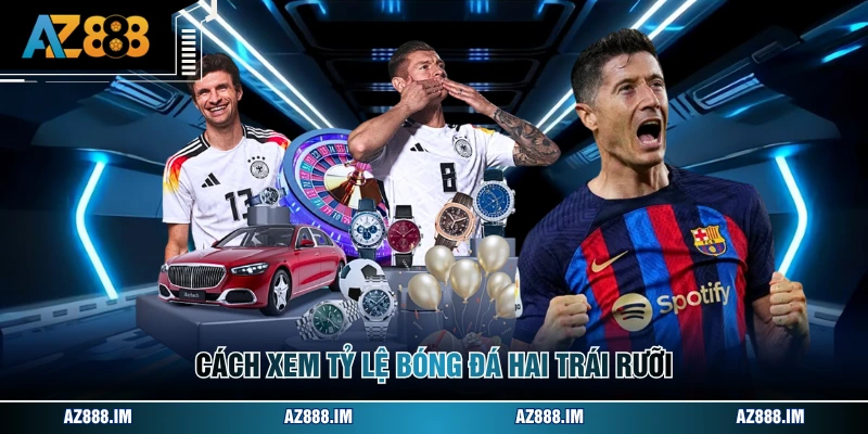 Cách xem tỷ lệ bóng đá hai trái rưỡi