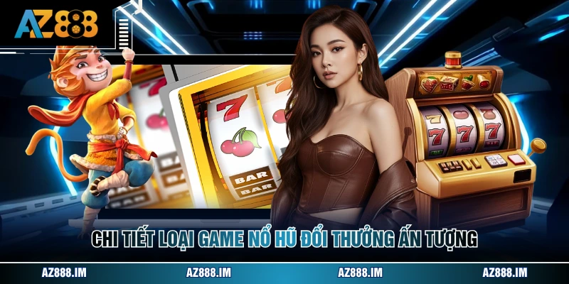 Chi tiết loại game nổ hũ đổi thưởng ấn tượng