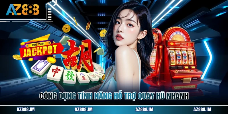 Công dụng tính năng hỗ trợ quay hũ nhanh