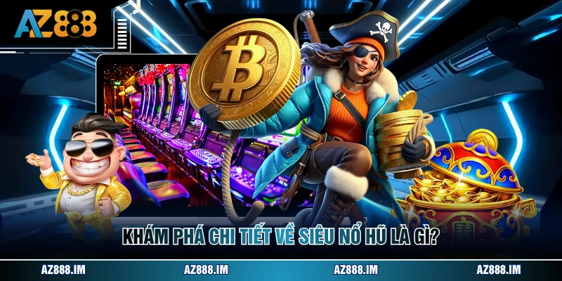 Khám phá chi tiết về siêu nổ hũ là gì?