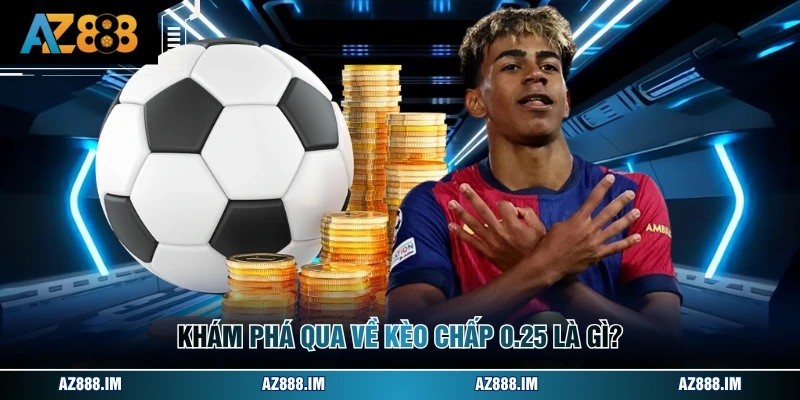 Khám phá qua về kèo chấp 0.25 là gì?
