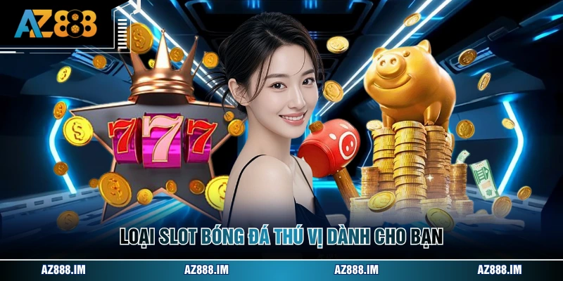 Loại slot bóng đá thú vị dành cho bạn