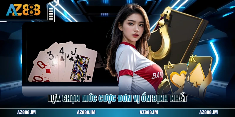 Lựa chọn mức cược đơn vị ổn định nhất