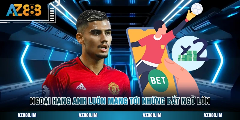 Ngoại hạng Anh luôn mang tới những bất ngờ lớn