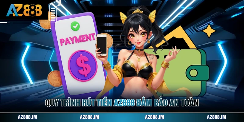 Quy trình rút tiền AZ888 đảm bảo an toàn