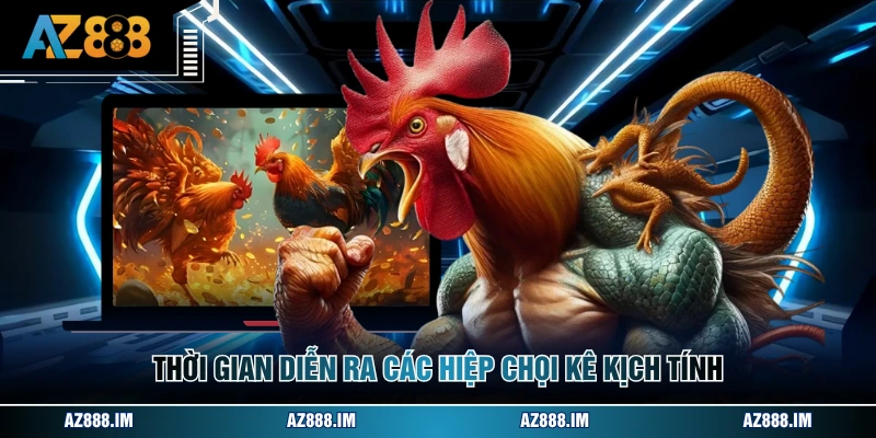 Thời gian diễn ra các hiệp chọi kê kịch tính