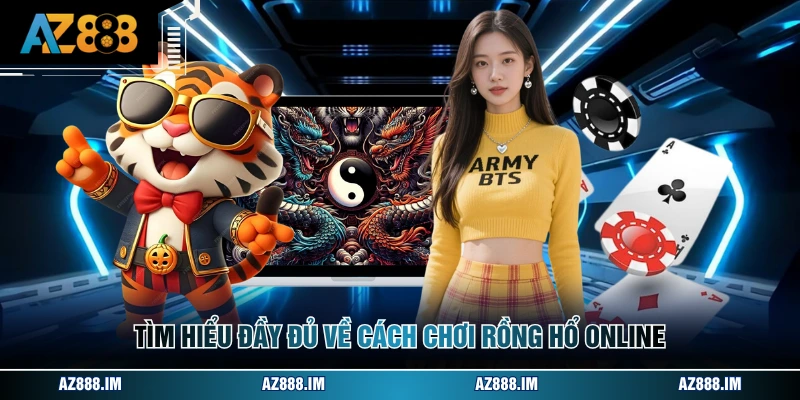 Tìm hiểu đầy đủ về cách chơi rồng hổ online