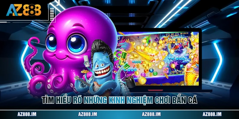 Tìm hiểu rõ những kinh nghiệm chơi bắn cá