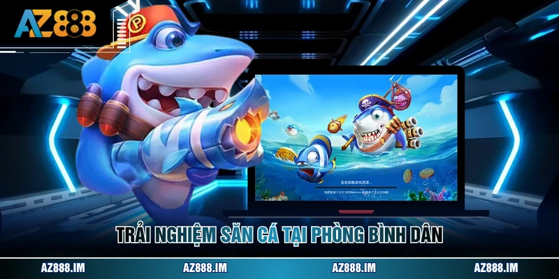 Trải nghiệm săn cá tại phòng bình dân