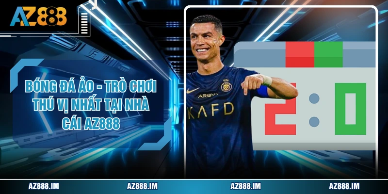 Bóng Đá Ảo - Trò Chơi Thú Vị Nhất Tại Nhà Cái AZ888