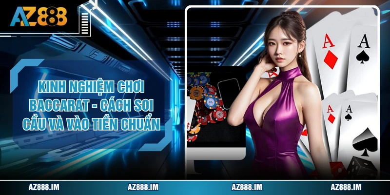 Kinh Nghiệm Chơi Baccarat - Cách Soi Cầu Và Vào Tiền Chuẩn