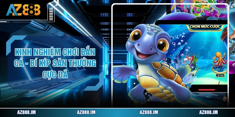 Kinh Nghiệm Chơi Bắn Cá - Bí Kíp Săn Thưởng Cực Đã