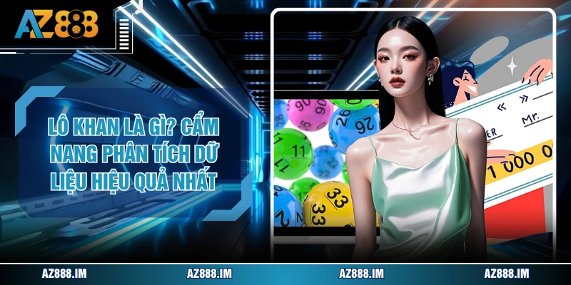 Lô Khan Là Gì? Cẩm Nang Phân Tích Dữ Liệu Hiệu Quả Nhất