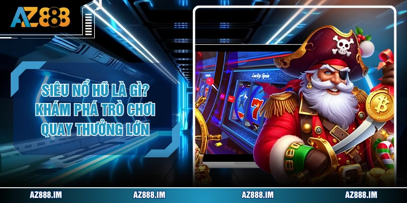 Siêu Nổ Hũ Là Gì? Khám Phá Trò Chơi Quay Thưởng Lớn